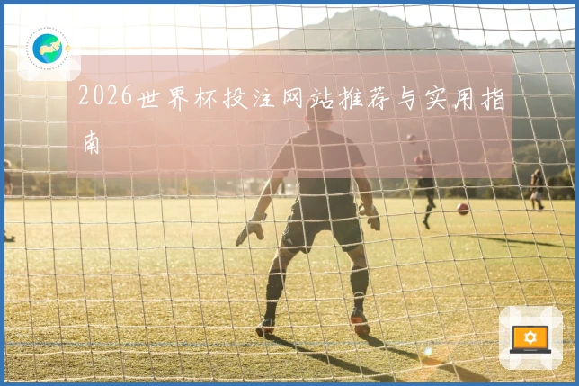 2026世界杯投注网站推荐与实用指南
