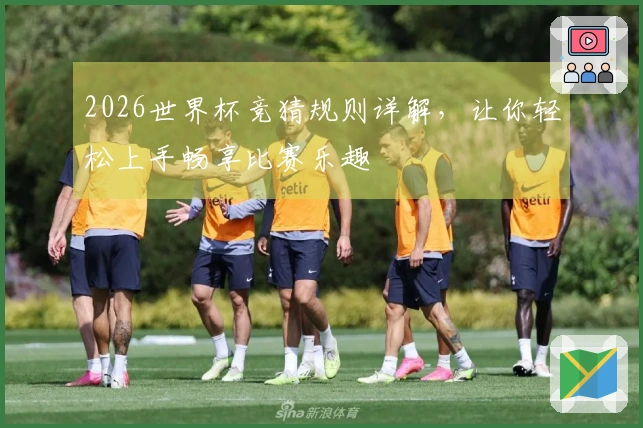 2026世界杯竞猜规则详解，让你轻松上手畅享比赛乐趣