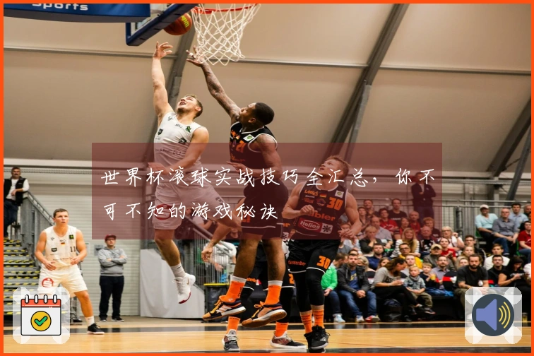 世界杯滚球实战技巧全汇总，你不可不知的游戏秘诀